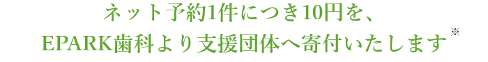 ネット予約1件につき10円を、EPARK歯科より支援団体へ寄付いたします